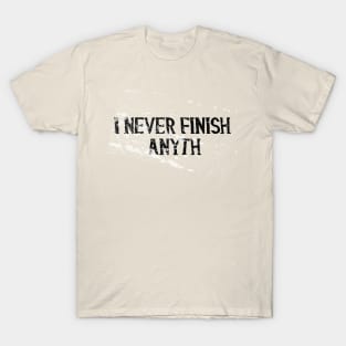 I never Finish Anythi... T-Shirt